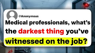 Medical professionals, what's the darkest thing you've witnessed on the job?