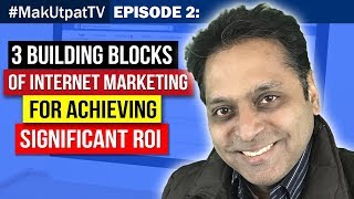 3 Building Blocks of Internet Marketing and Achieving ROI through it