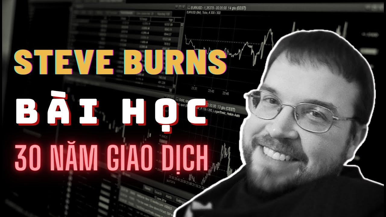 Bài Học Kinh Nghiệm Sau 30 Năm Giao Dịch Của Trader Chuyên Nghiệp Steve Burns