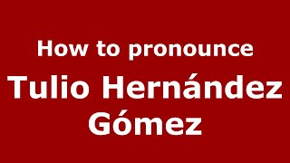 How to pronounce Tulio Hern&aacute;ndez G&oacute;mez