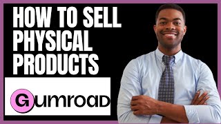 HOW TO SELL PHYSICAL PRODUCTS ON GUMROAD
