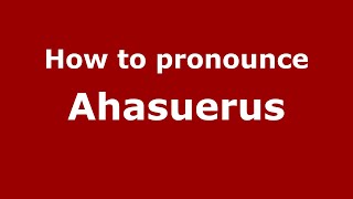 How to pronounce Ahasuerus