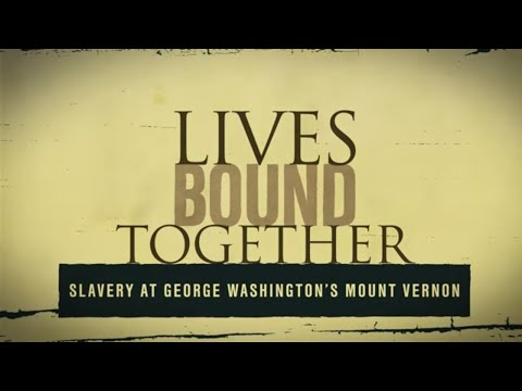 Lives Bound Together: Slavery at George Washington’s Mount Vernon