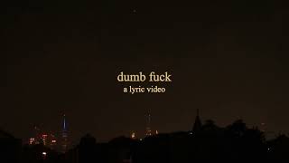 dumb fuck (official lyric video thing idk)