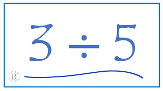 3 divided by 5    (3 ÷ 5)