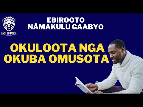 OKULOOTA NGA OKUBA OMUSOTA - EBIROOTO NÁMAKULU GAABYO