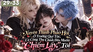 HH đam mỹ |Tập 29-33|Xuyên thành pháo hôi ở trường quý tộc, cả công thụ chính đều muốn chiếm lấy tôi