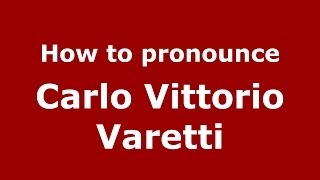 How to pronounce Carlo Vittorio Varetti