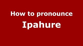 How to pronounce Ipahure