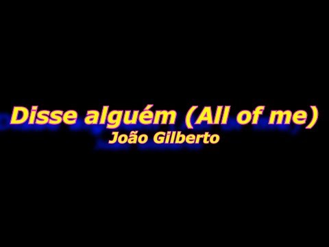Disse Alguém (All of Me) - João Gilberto