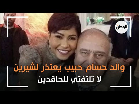 والد حسام حبيب يعتذر لشيرين عبدالوهاب لا تلتفتي للحاقدين