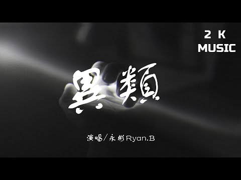 永彬Ryan.B - 異類 [高音質|動態歌詞Lyrics]♫