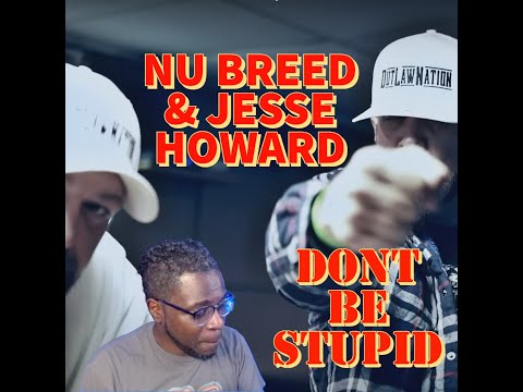 NU BREED & JESSE HOWARD "DONT BE STUPID" REACTION