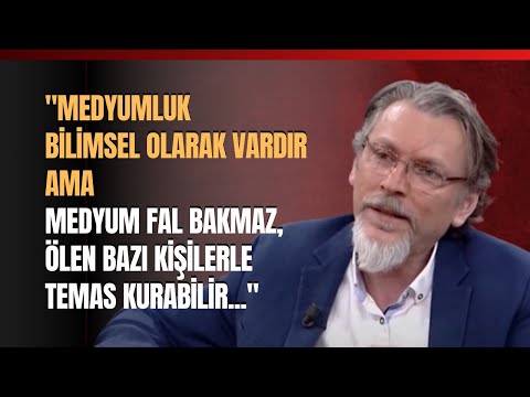"Medyumluk Bilimsel Olarak Vardır Ama Medyum Fal Bakmaz,  Ölen Bazı Kişilerle Temas Kurabilir..."