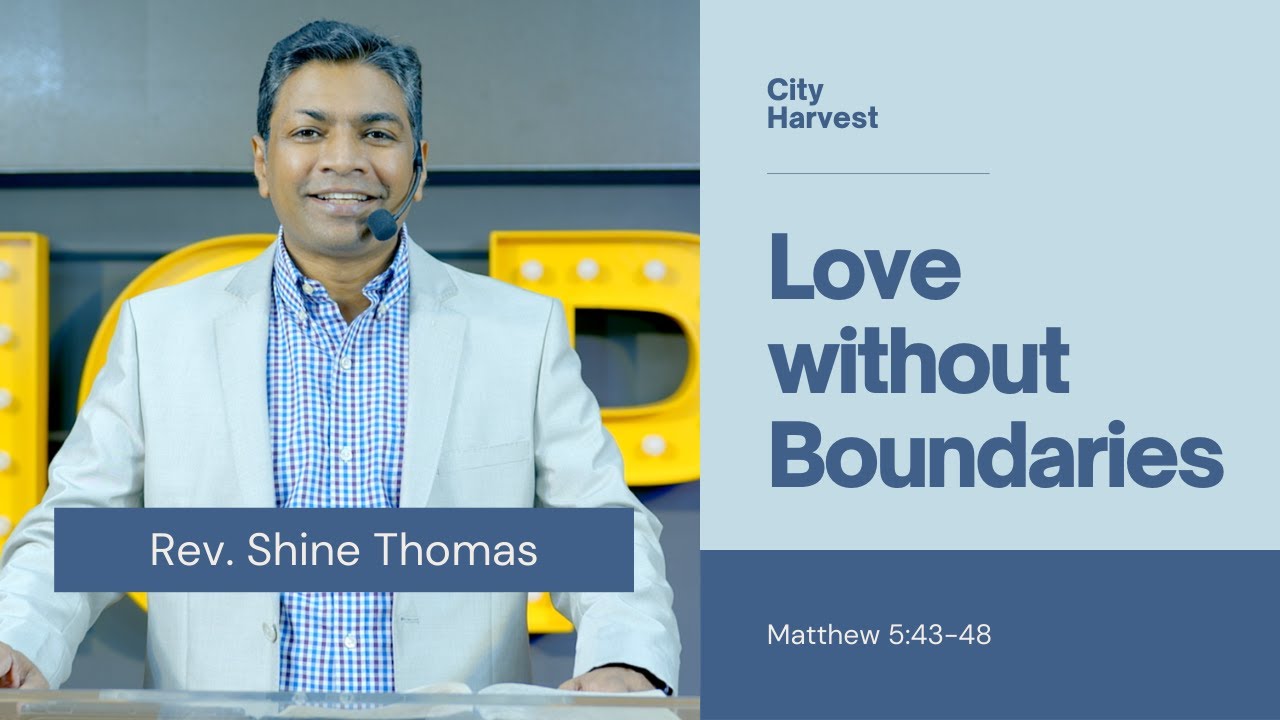 Love Without Boundaries | Matthew 5:43 - 48 | Shine Thomas | City Harvest AG Church