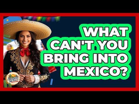 What Can't You Bring Into Mexico?