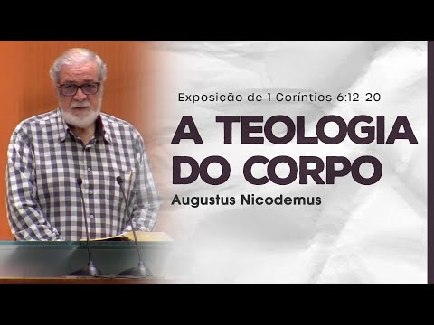 A Teologia do Corpo - Augustus Nicodemus (1Co 6:12-20)