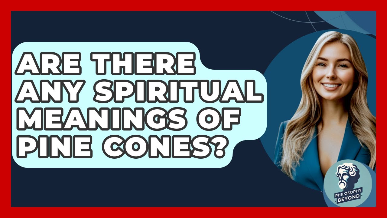 Are There Any Spiritual Meanings Of Pine Cones? - Philosophy Beyond