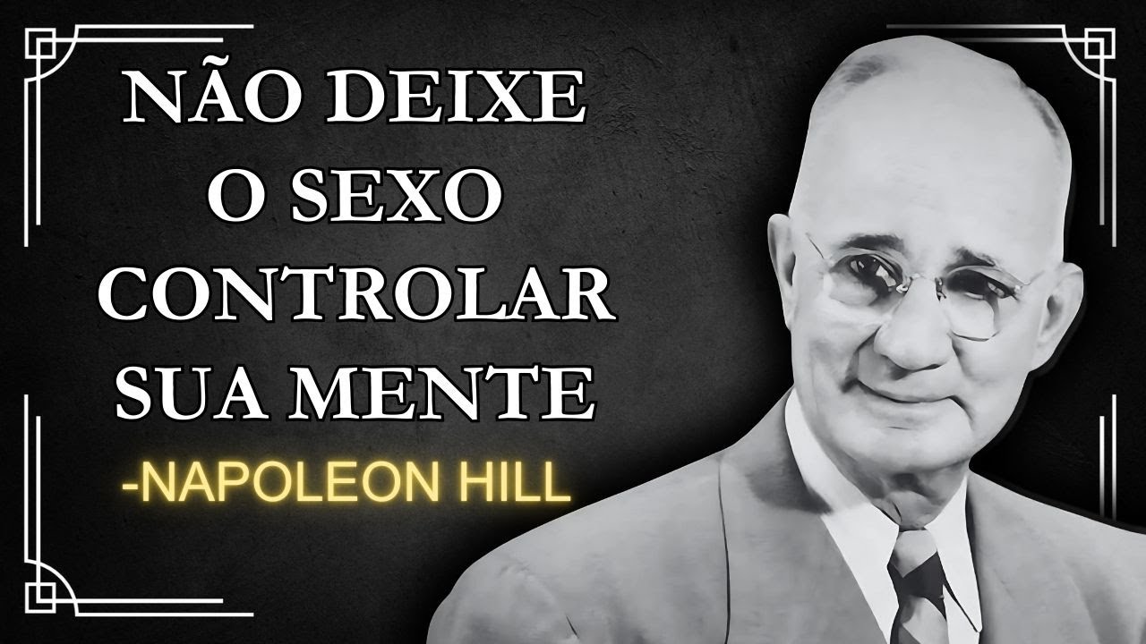 NÃO DEIXE O SEXO DOMINAR SUA MENTE: A verdade que você quer ignorar | Napoleon Hill