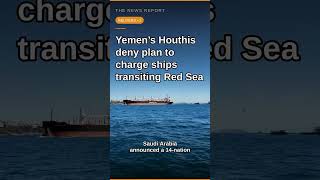 Yemen’s Houthis deny plan to charge ships transiting Red Sea