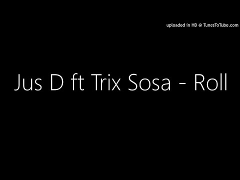 Jus D ft Trix Sosa - Roll (New 2018)