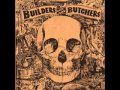 The Builders and the Butchers - Bringin' Home the ...
