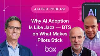 Why AI Adoption Is Like Jazz — BTS on What Makes Pilots Stick | Box AI-First Podcast EP 18
