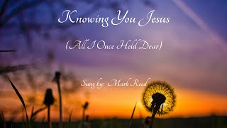 Knowing You, Jesus   (All I Once Held Dear)
