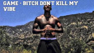 Game - Bitch Don't Kill My Vibe [Kendrick Lamar Freestyle]