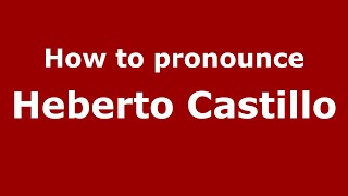 How to pronounce Heberto Castillo