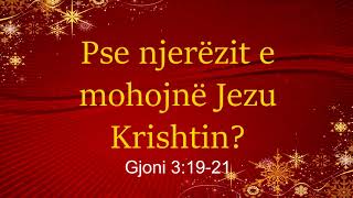 Pse njerëzit e mohojnë Jezu Krishtin Gjoni 3:19-21