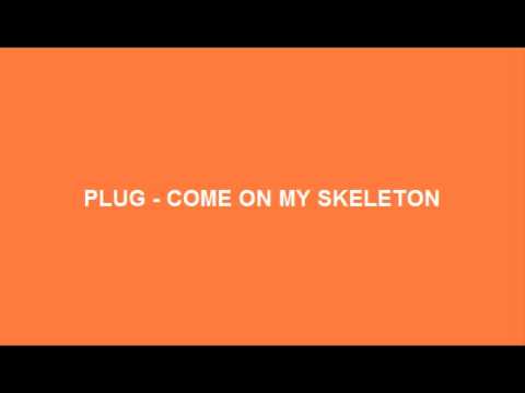 Plug - Come on my Skeleton