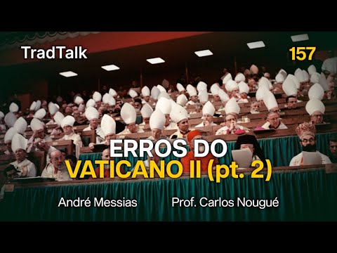TradTalk Podcast 157 - Os Erros do Vaticano II, parte II (com Prof. Carlos Nougué)