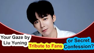 Download lagu Your Gaze by Liu Yuning 💔 Tribute to Fans or Secret Confession? mp3
