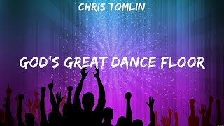Chris Tomlin - God&#39;s Great Dance Floor (Lyrics) Chris Tomlin