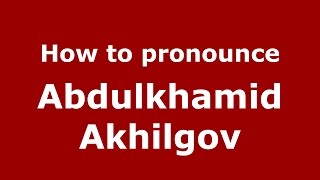 How to pronounce Abdulkhamid Akhilgov