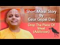 Gaur Gopal Das Short Moral Story On Drop The Piece Of Meat Addiction