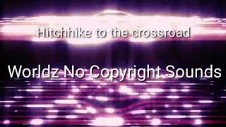 HitchHike To The Crossroad-Worldz No Copyright Sounds