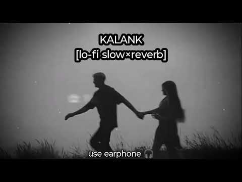 Kalank (Slowed + Reverb) | Arijit Singh, Shilpa Rao (Slowed + Reverb) 🎧