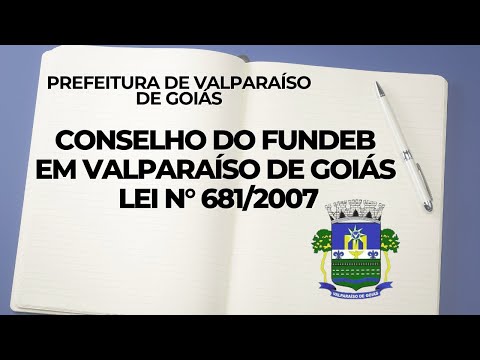 Lei n° 681/2007 - Conselho do FUNDEB em Valparaíso de Goiás