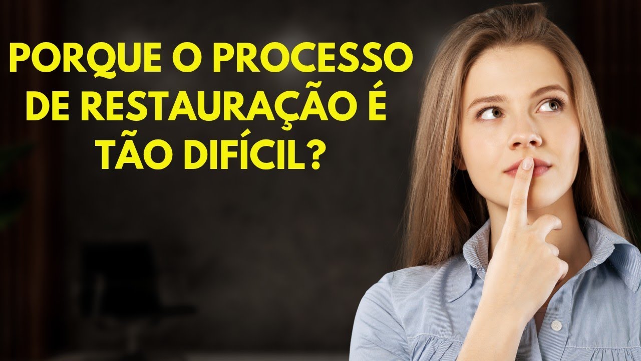 PORQUÊ É TAO DIFÍCIL O PROCESSO DE RESTAURAÇÃO.