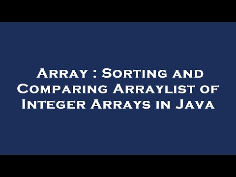 Array Sorting And Comparing Arraylist Of Integer Arrays In Java