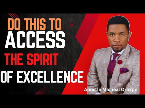 DO THIS TO ACCESS THE SPIRIT OF EXCELLENCE By (Apostle Michael Orokpo)