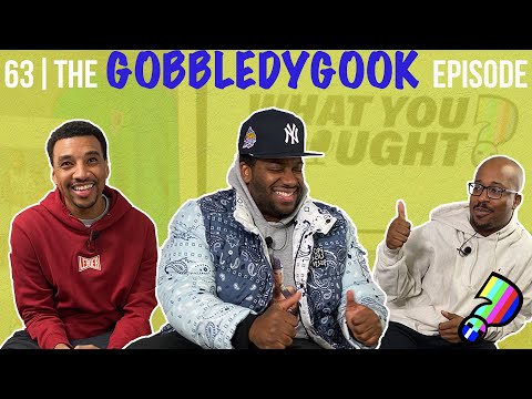 What You Thought 63| The Gobbledygook Episode