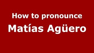 How to pronounce Mat&iacute;as Ag&uuml;ero