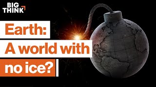 ‘A world with no ice': Confronting the horrors of climate change | Big Think
