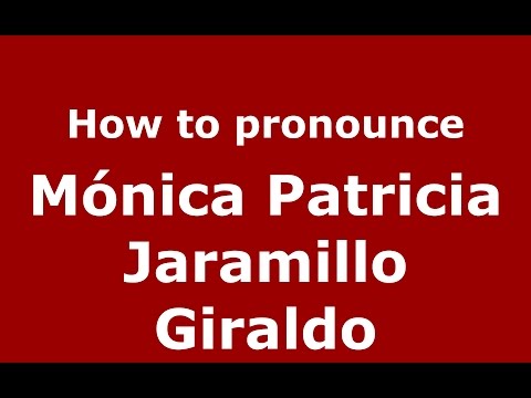 Mónica Patricia Jaramillo Giraldo (Colombian Spanish/Colombia)  - PronounceNames.com