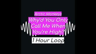 Arctic Monkeys - Why'd You Only Call Me When You're High? (1 HOUR)