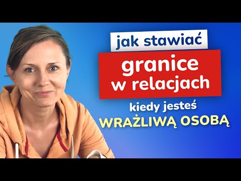 Jak stawiać granice w relacjach z ludźmi - jak wyrażać swoje potrzeby, gdy jesteś wrażliwą osobą WWO