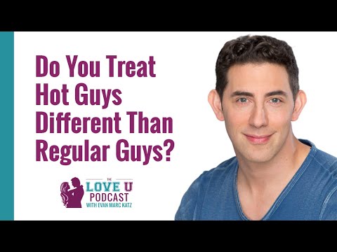Do You Treat Hot Guys Different Than Regular Guys? — Dating Coach, Evan Marc Katz
